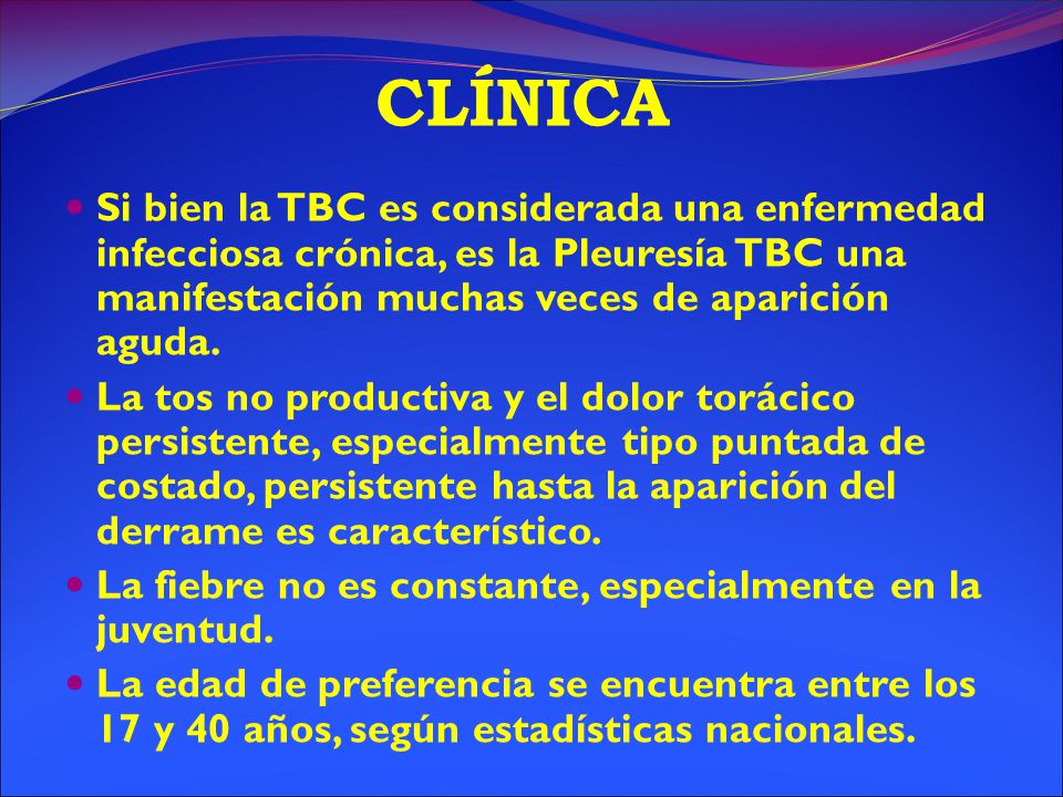 CLÍNICA Si bien la TBC es considerada una enfermedad infecciosa crónica, es la Pleuresía TBC una manifestación muchas veces de aparición aguda.