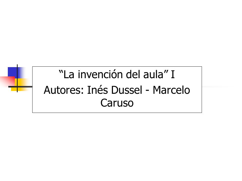 La invención del aula I Autores: Inés Dussel - Marcelo Caruso