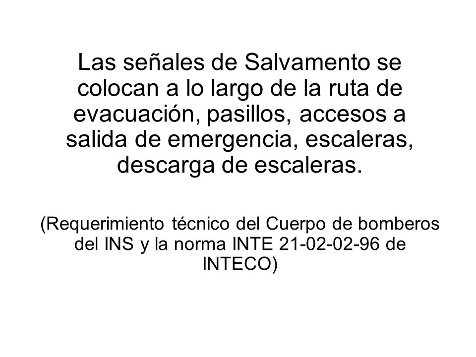 Las señales de Salvamento se colocan a lo largo de la ruta de evacuación, pasillos, accesos a salida de emergencia, escaleras, descarga de escaleras.