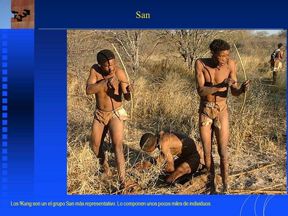 San Los !Kung son un el grupo San más representativo. Lo componen unos pocos miles de individuos.