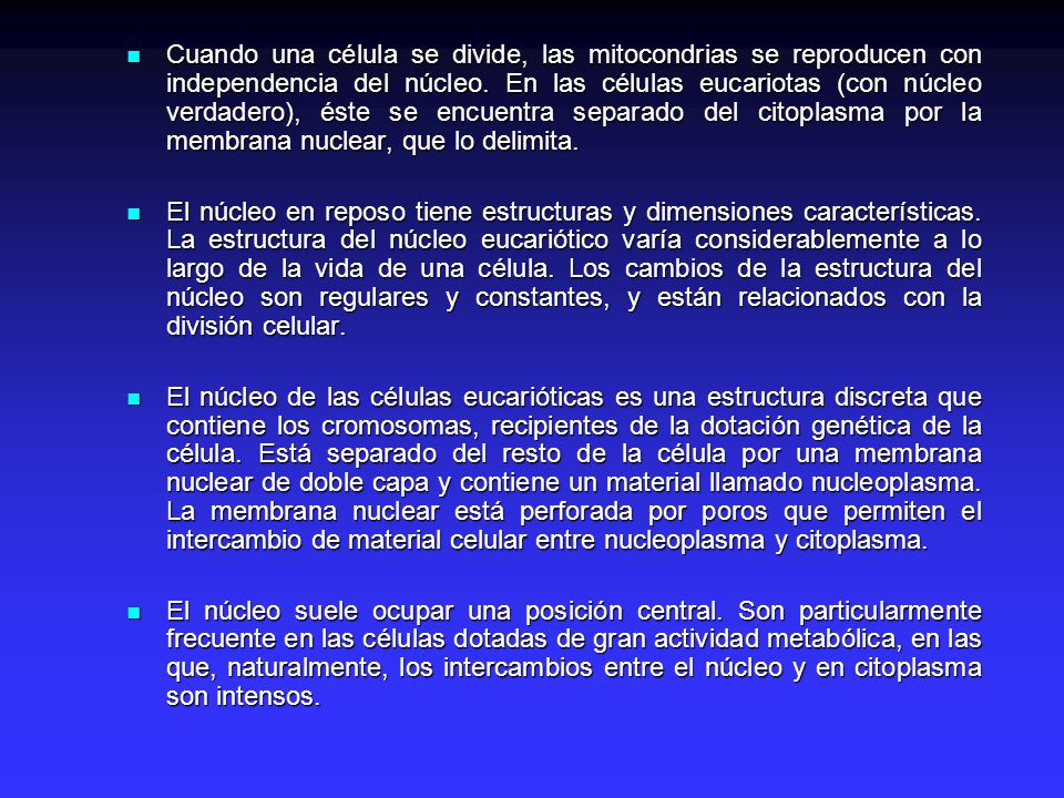 Cuando una célula se divide, las mitocondrias se reproducen con independencia del núcleo. En las células eucariotas (con núcleo verdadero), éste se encuentra separado del citoplasma por la membrana nuclear, que lo delimita.