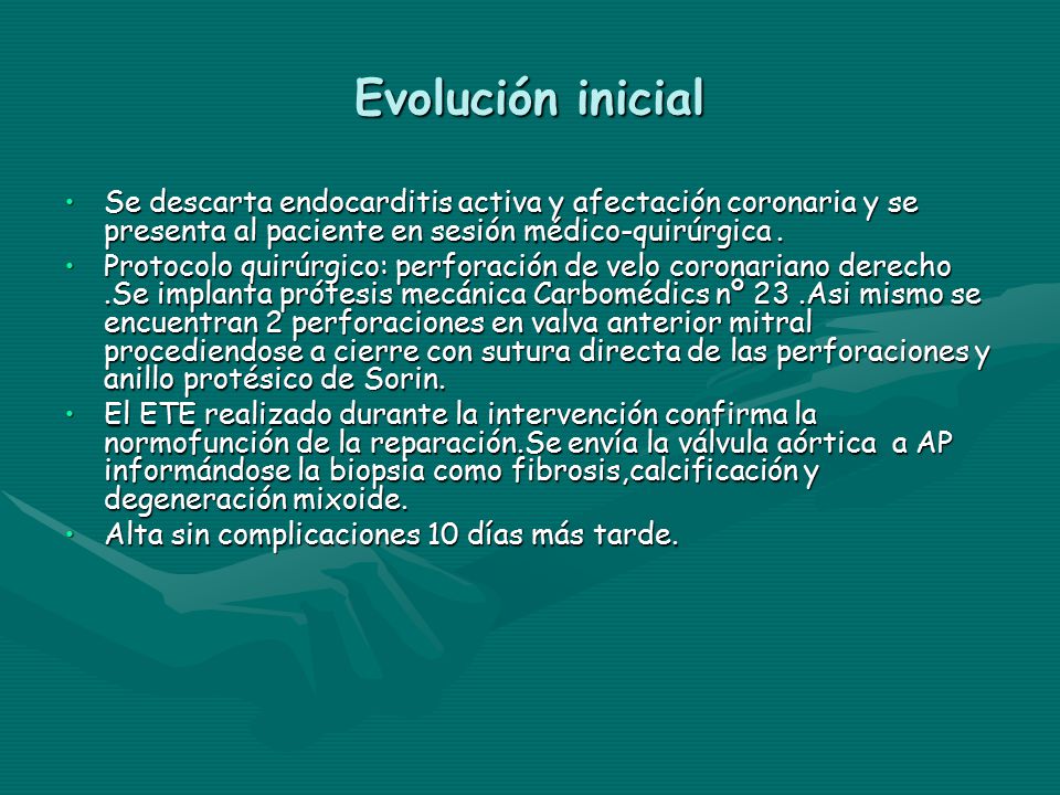 Evolución inicial Se descarta endocarditis activa y afectación coronaria y se presenta al paciente en sesión médico-quirúrgica .