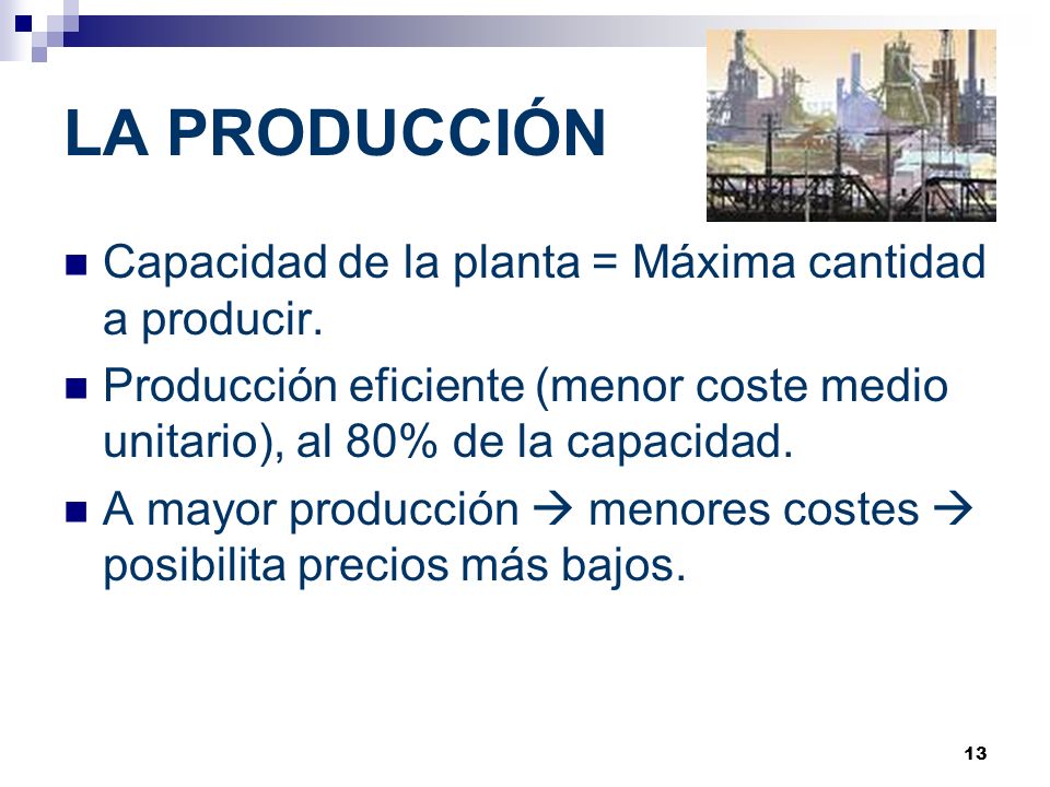 LA PRODUCCIÓN Capacidad de la planta = Máxima cantidad a producir.