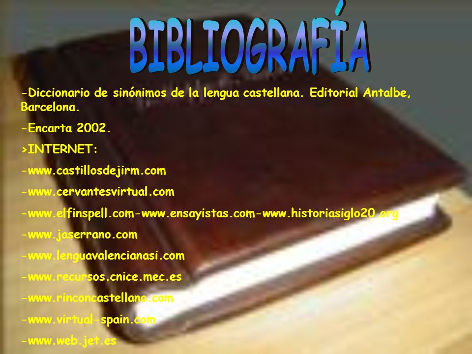 BIBLIOGRAFÍA -Diccionario de sinónimos de la lengua castellana. Editorial Antalbe, Barcelona. -Encarta