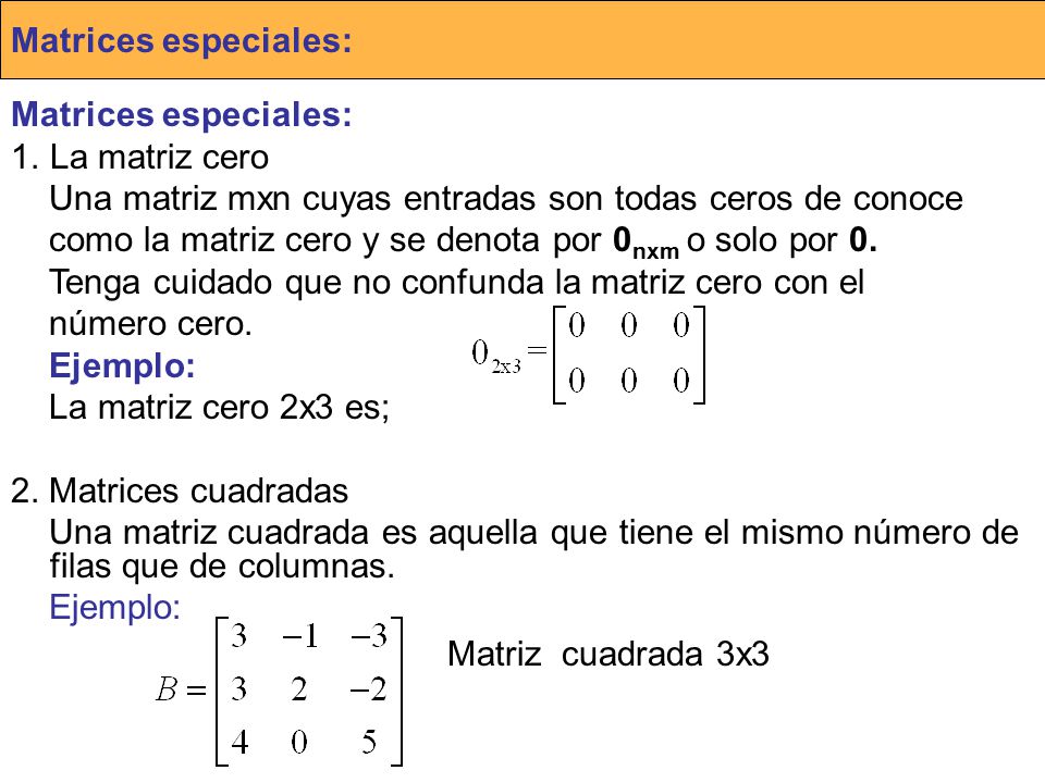 Matrices especiales: Matrices especiales: La matriz cero. Una matriz mxn cuyas entradas son todas ceros de conoce.