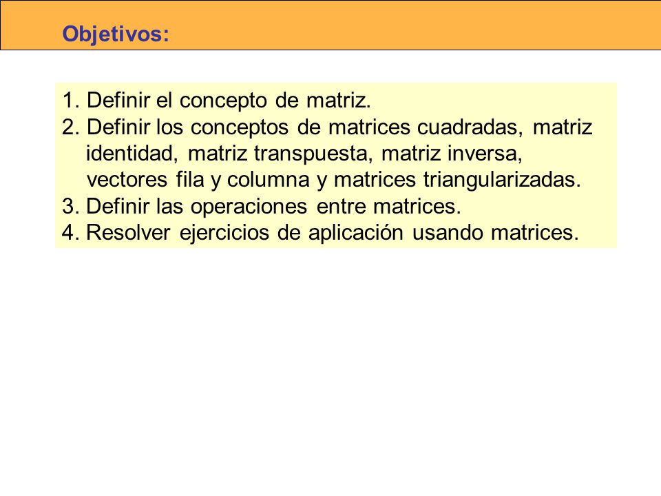 Objetivos: Definir el concepto de matriz. Definir los conceptos de matrices cuadradas, matriz.