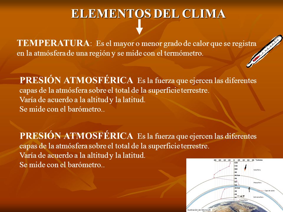 ELEMENTOS DEL CLIMA TEMPERATURA: Es el mayor o menor grado de calor que se registra en la atmósfera de una región y se mide con el termómetro.