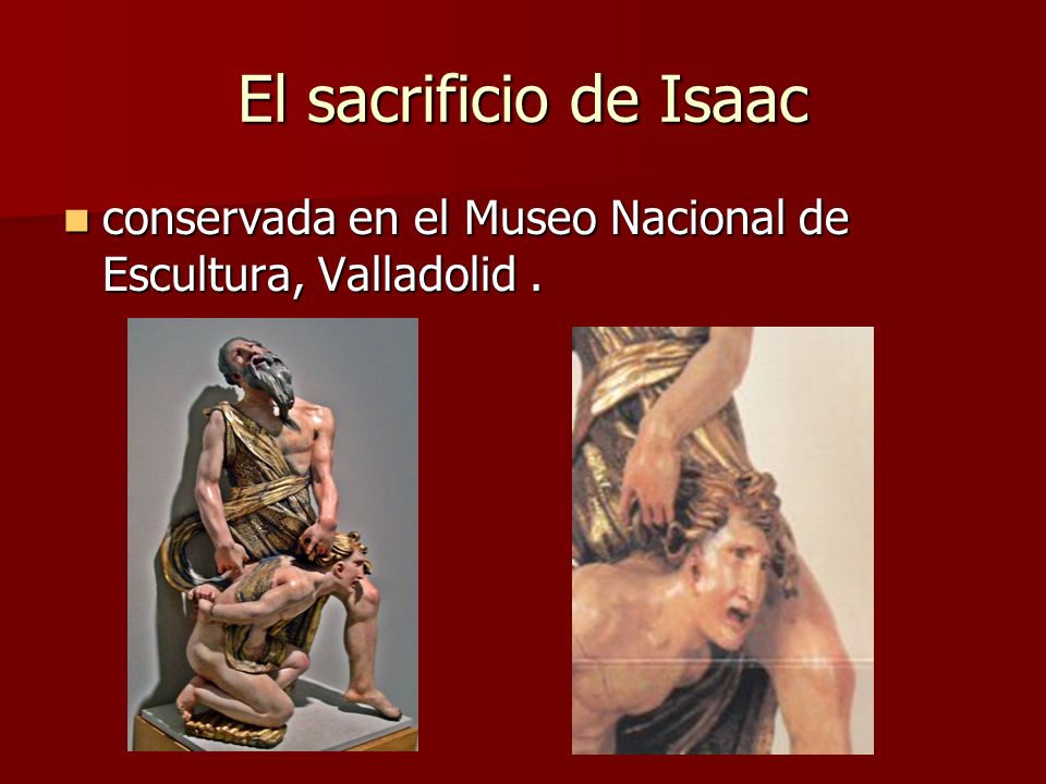 El sacrificio de Isaac conservada en el Museo Nacional de Escultura, Valladolid .