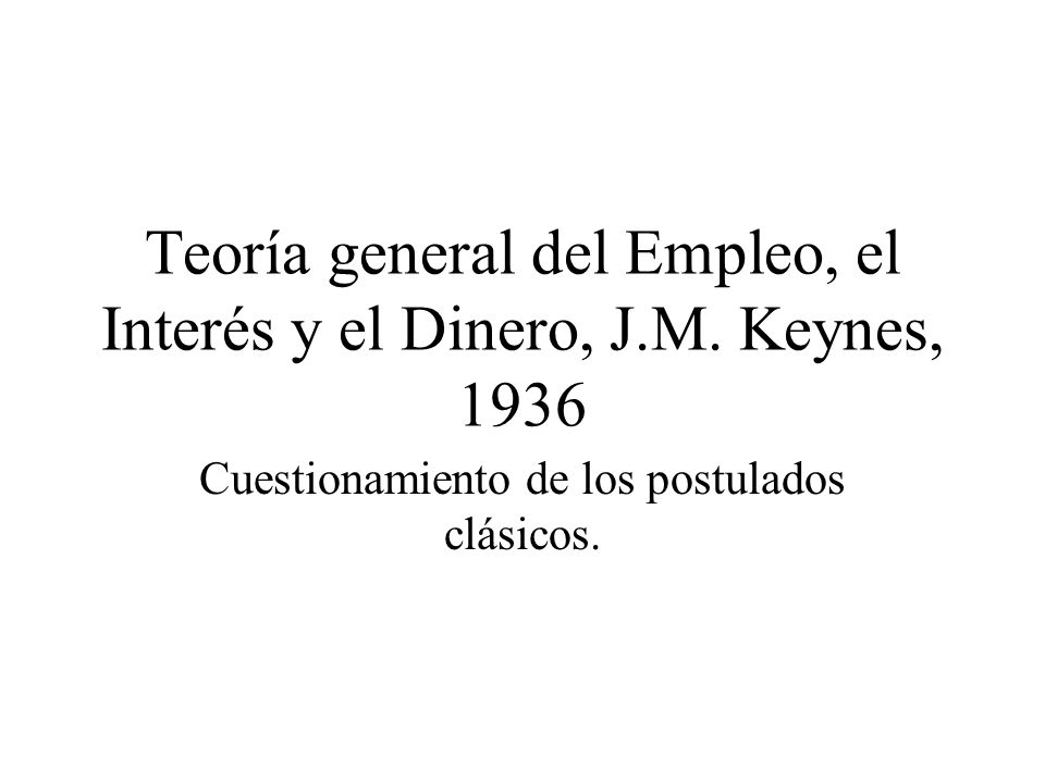 Teoría general del Empleo, el Interés y el Dinero, J.M. Keynes, 1936