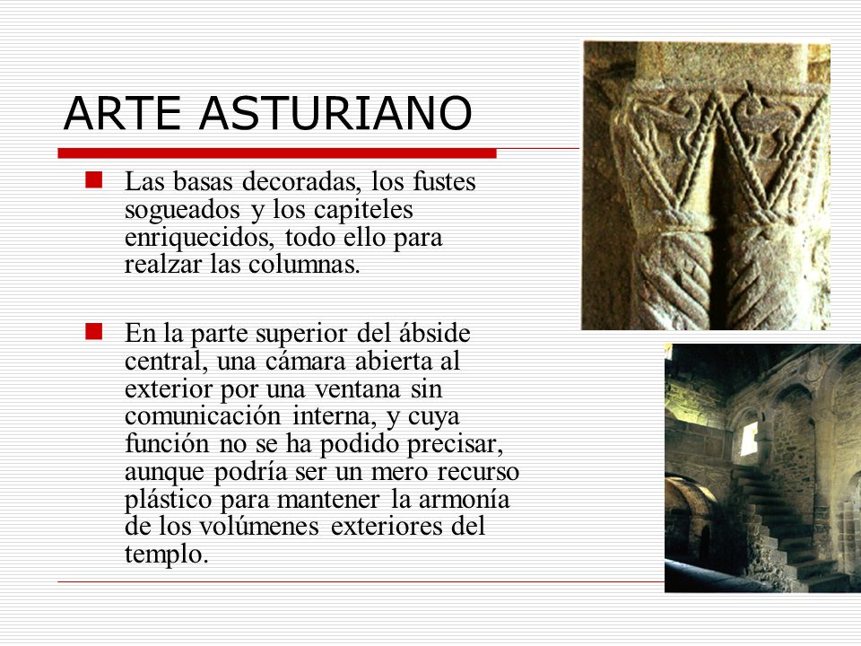 ARTE ASTURIANO Las basas decoradas, los fustes sogueados y los capiteles enriquecidos, todo ello para realzar las columnas.