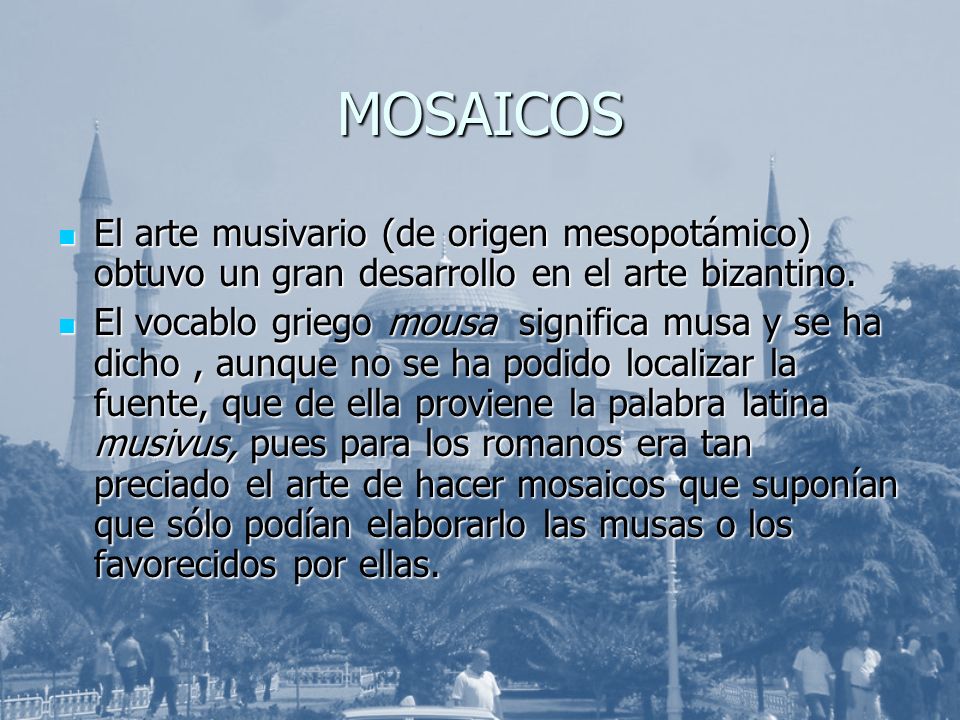 MOSAICOS El arte musivario (de origen mesopotámico) obtuvo un gran desarrollo en el arte bizantino.