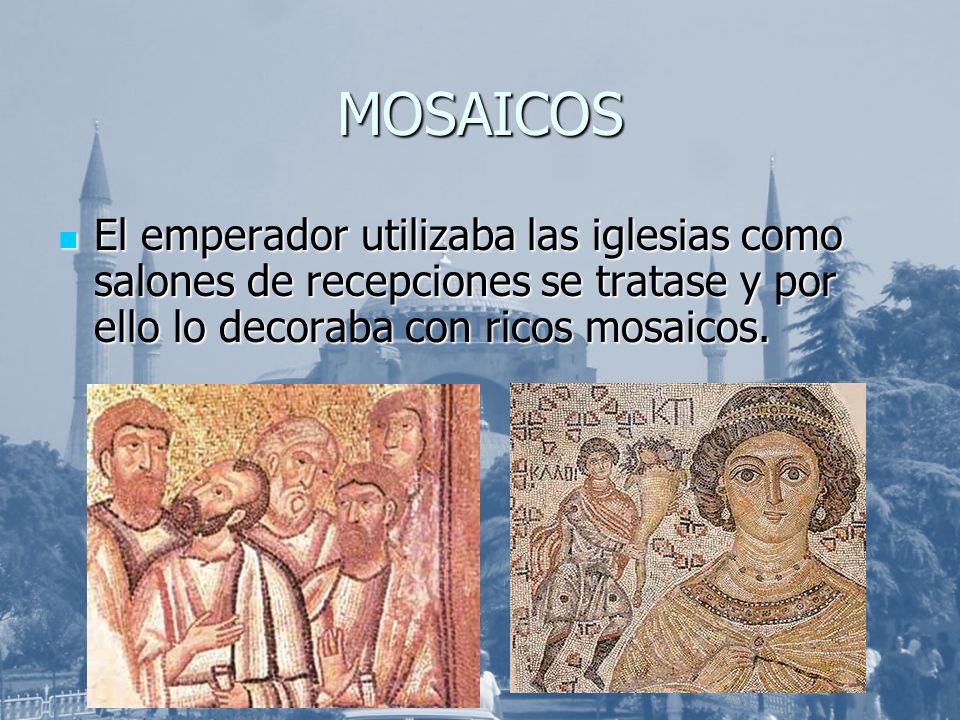 MOSAICOS El emperador utilizaba las iglesias como salones de recepciones se tratase y por ello lo decoraba con ricos mosaicos.