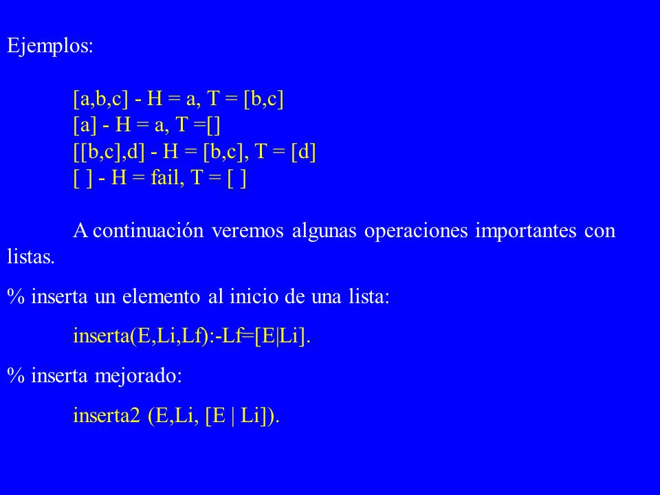 Ejemplos: [a,b,c] - H = a, T = [b,c] [a] - H = a, T =[] [[b,c],d] - H = [b,c], T = [d] [ ] - H = fail, T = [ ]