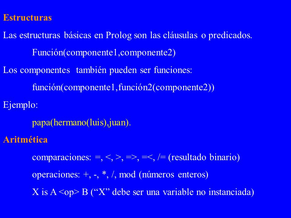Estructuras Las estructuras básicas en Prolog son las cláusulas o predicados. Función(componente1,componente2)