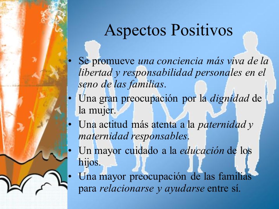 Aspectos Positivos Se promueve una conciencia más viva de la libertad y responsabilidad personales en el seno de las familias.