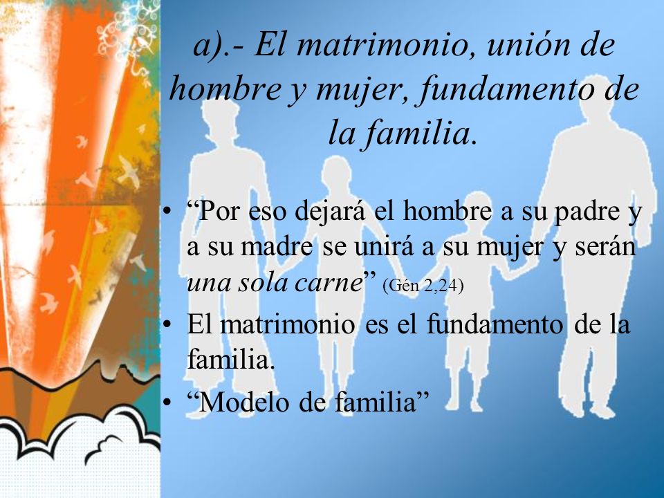 a).- El matrimonio, unión de hombre y mujer, fundamento de la familia.