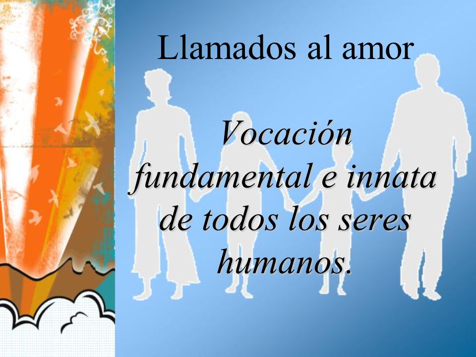 Llamados al amor Vocación fundamental e innata de todos los seres humanos.