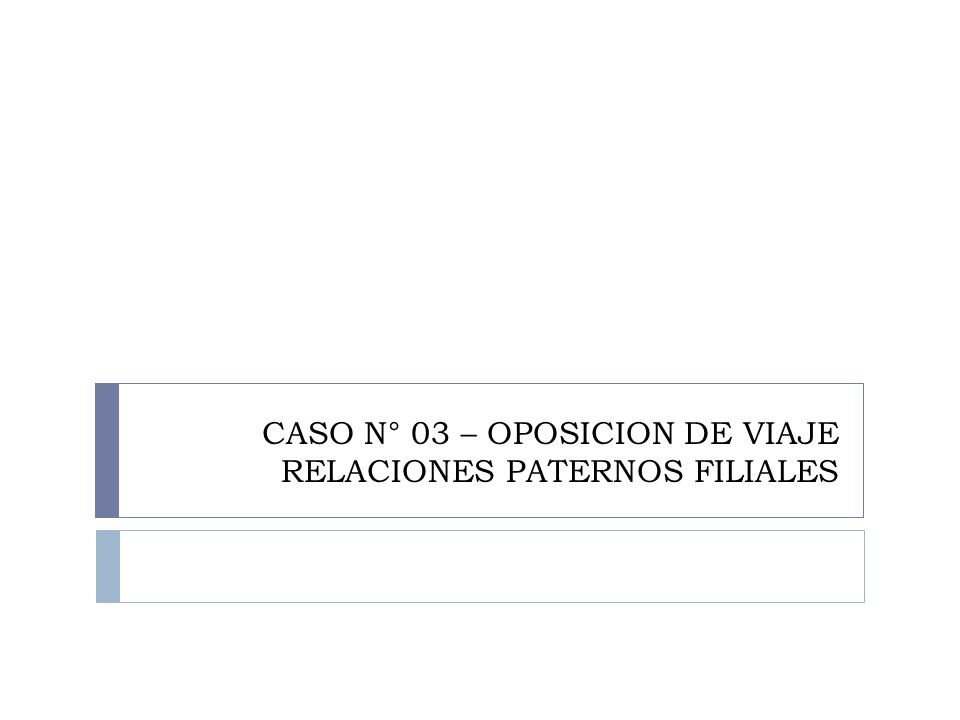 CASO N° 03 – OPOSICION DE VIAJE RELACIONES PATERNOS FILIALES