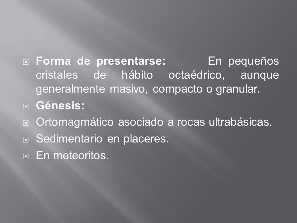 Forma de presentarse: En pequeños cristales de hábito octaédrico, aunque generalmente masivo, compacto o granular.