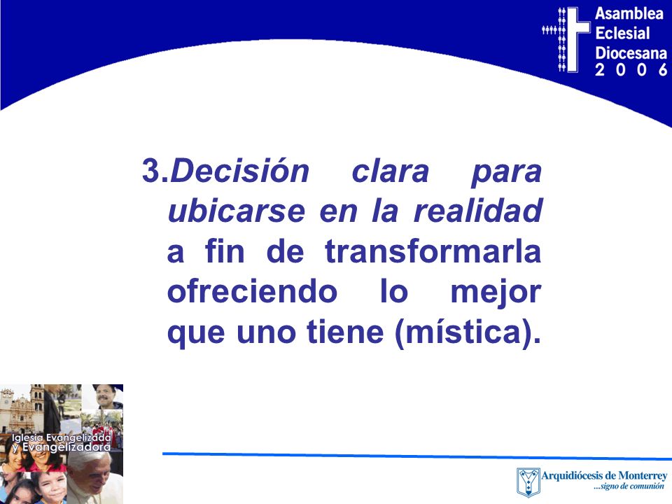 3.Decisión clara para ubicarse en la realidad a fin de transformarla ofreciendo lo mejor que uno tiene (mística).