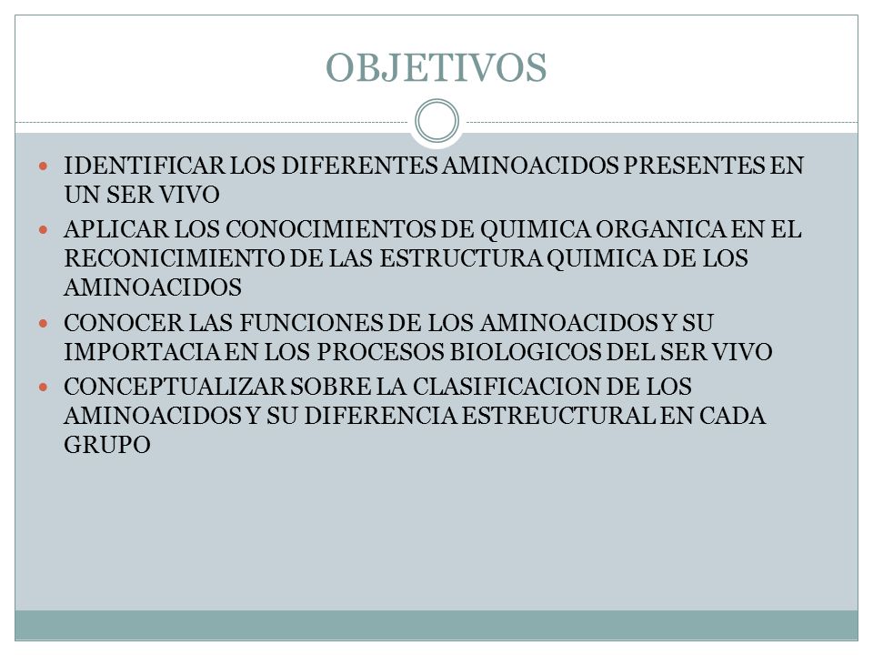 OBJETIVOS IDENTIFICAR LOS DIFERENTES AMINOACIDOS PRESENTES EN UN SER VIVO.