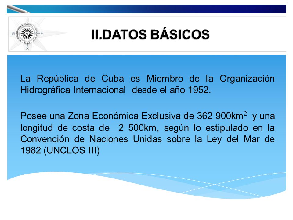 II.DATOS BÁSICOS La República de Cuba es Miembro de la Organización Hidrográfica Internacional desde el año