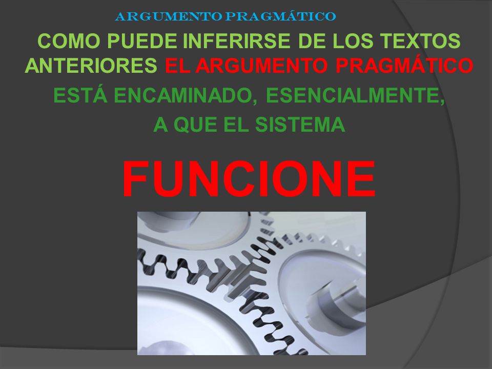 ARGUMENTO PRAGMÁTICO COMO PUEDE INFERIRSE DE LOS TEXTOS ANTERIORES EL ARGUMENTO PRAGMÁTICO. ESTÁ ENCAMINADO, ESENCIALMENTE,