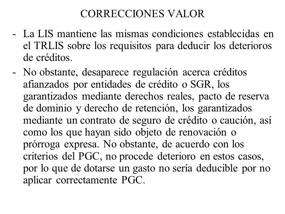 CORRECCIONES VALOR La LIS mantiene las mismas condiciones establecidas en el TRLIS sobre los requisitos para deducir los deterioros de créditos.
