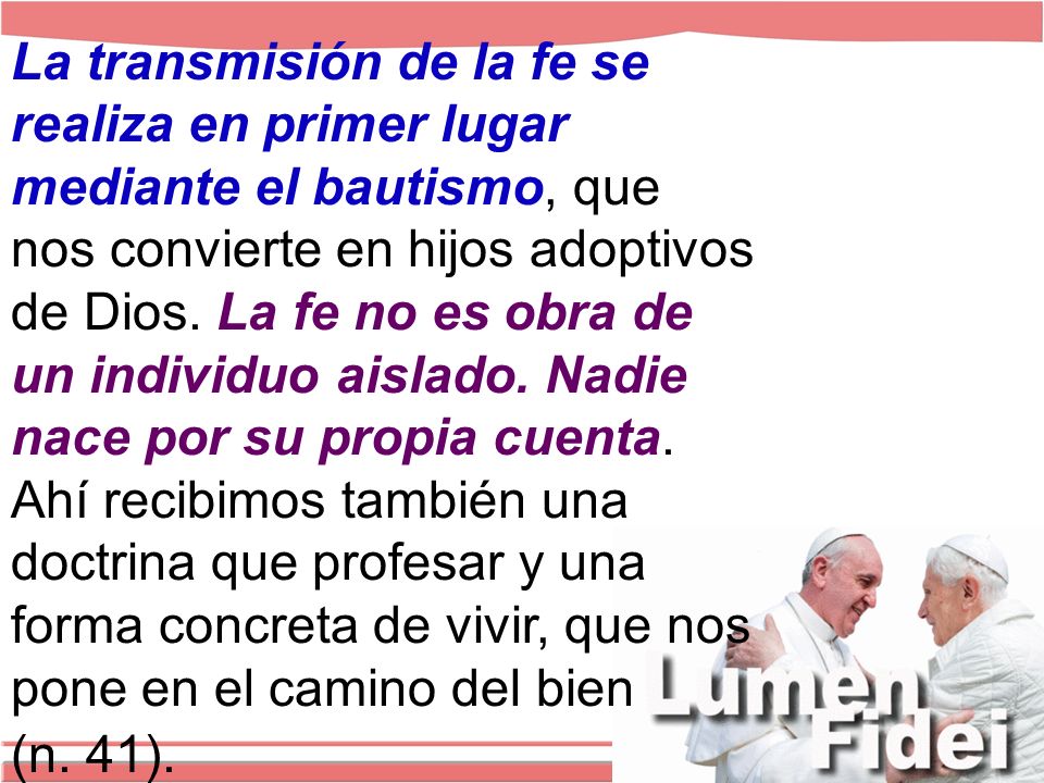 La transmisión de la fe se realiza en primer lugar mediante el bautismo, que nos convierte en hijos adoptivos de Dios.