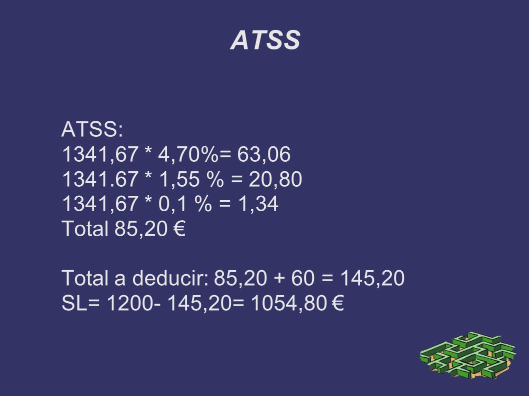 ATSS ATSS: 1341,67 * 4,70%= 63, * 1,55 % = 20, ,67 * 0,1 % = 1,34. Total 85,20 €