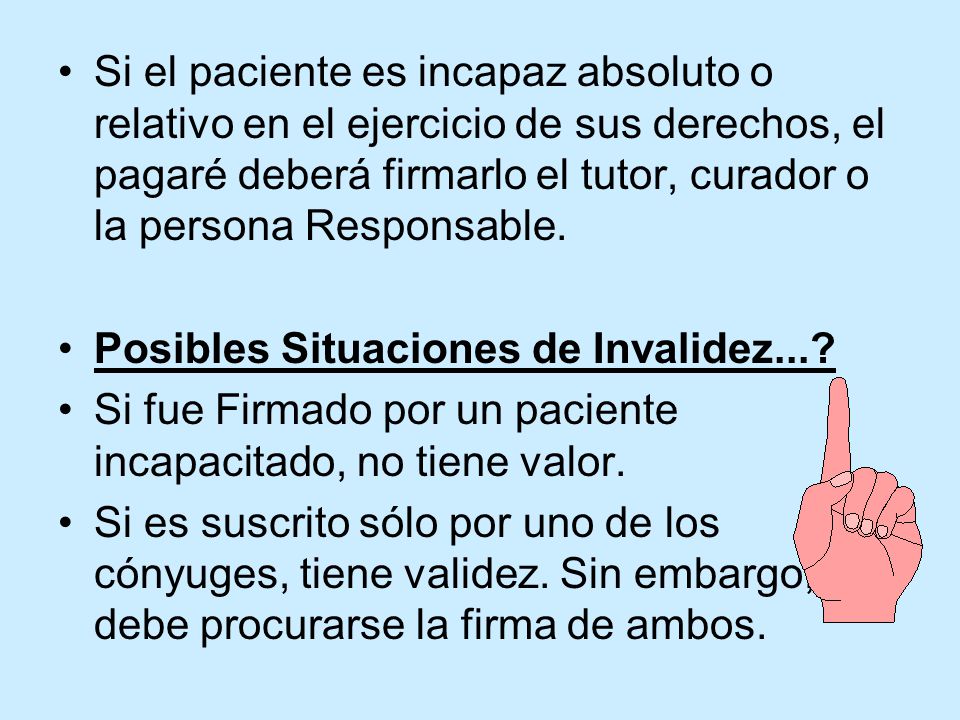 Si el paciente es incapaz absoluto o relativo en el ejercicio de sus derechos, el pagaré deberá firmarlo el tutor, curador o la persona Responsable.