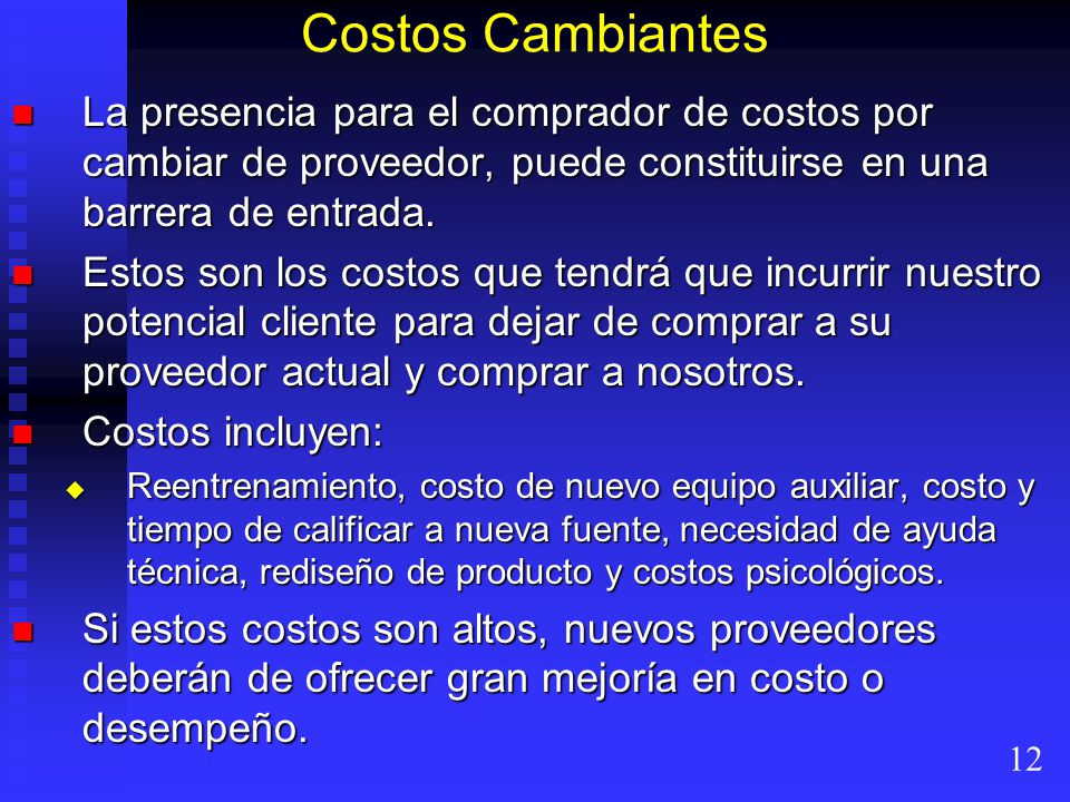 Costos Cambiantes La presencia para el comprador de costos por cambiar de proveedor, puede constituirse en una barrera de entrada.