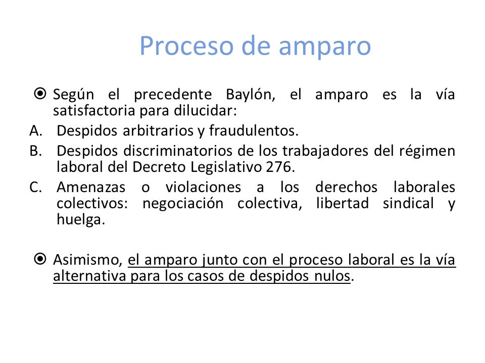 Proceso de amparo Según el precedente Baylón, el amparo es la vía satisfactoria para dilucidar: Despidos arbitrarios y fraudulentos.