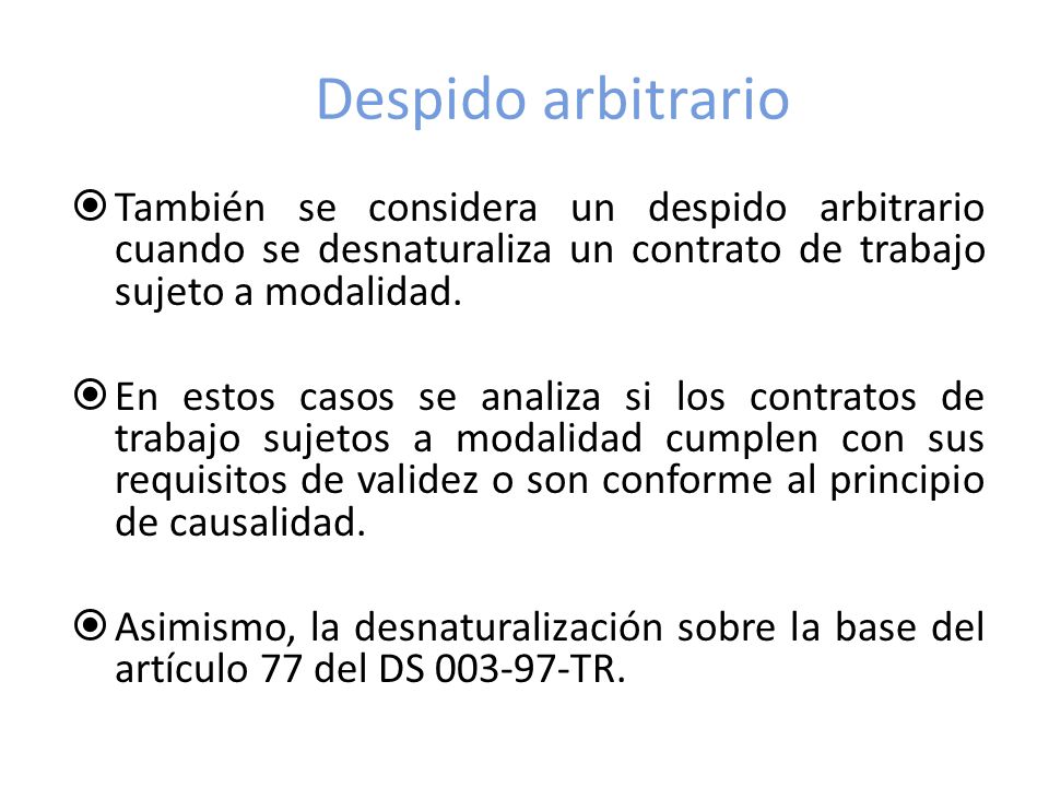 Despido arbitrario También se considera un despido arbitrario cuando se desnaturaliza un contrato de trabajo sujeto a modalidad.