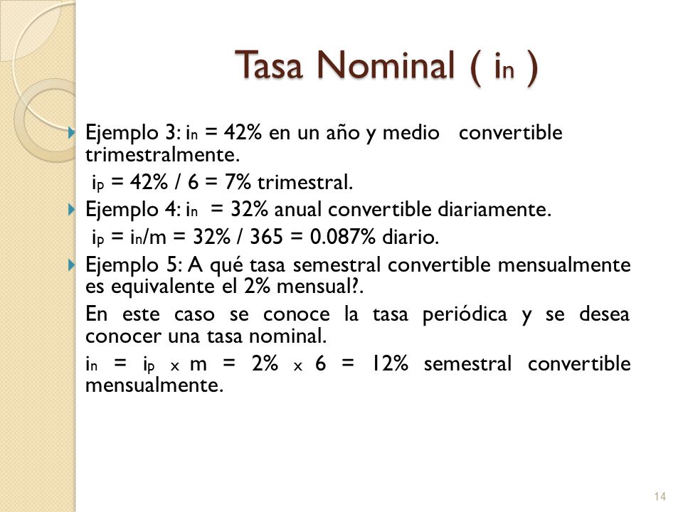 Tasa Nominal ( in ) Ejemplo 3: in = 42% en un año y medio convertible trimestralmente. ip = 42% / 6 = 7% trimestral.