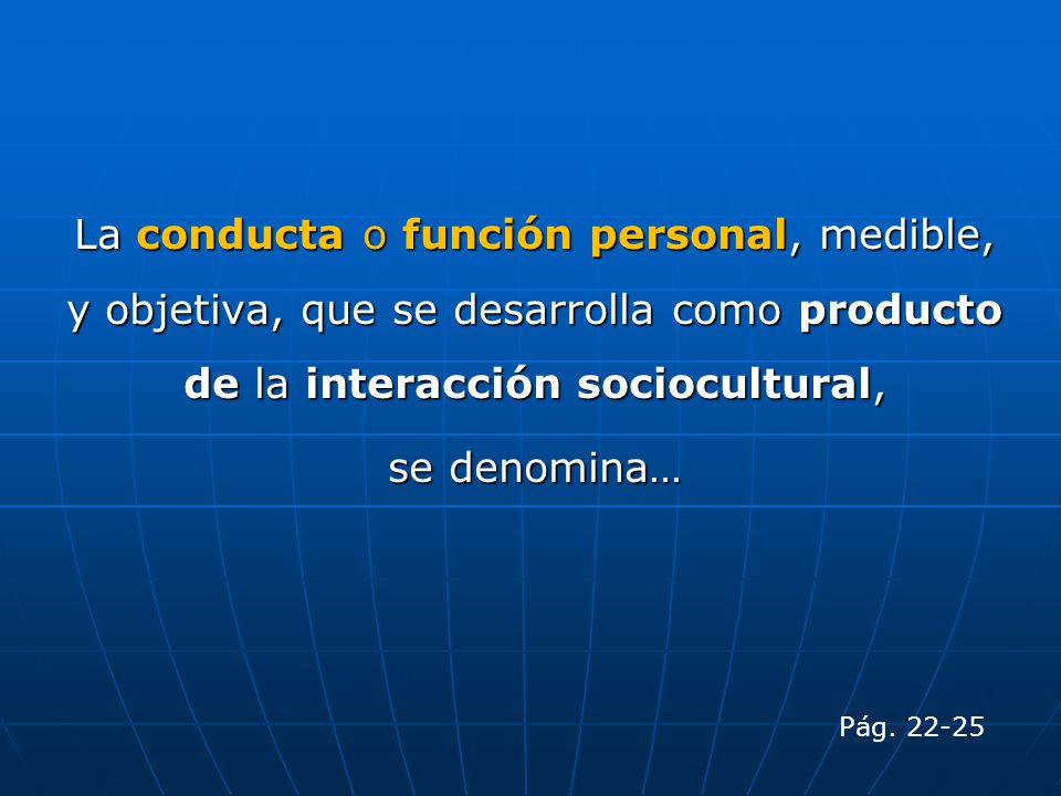 La conducta o función personal, medible, y objetiva, que se desarrolla como producto de la interacción sociocultural,
