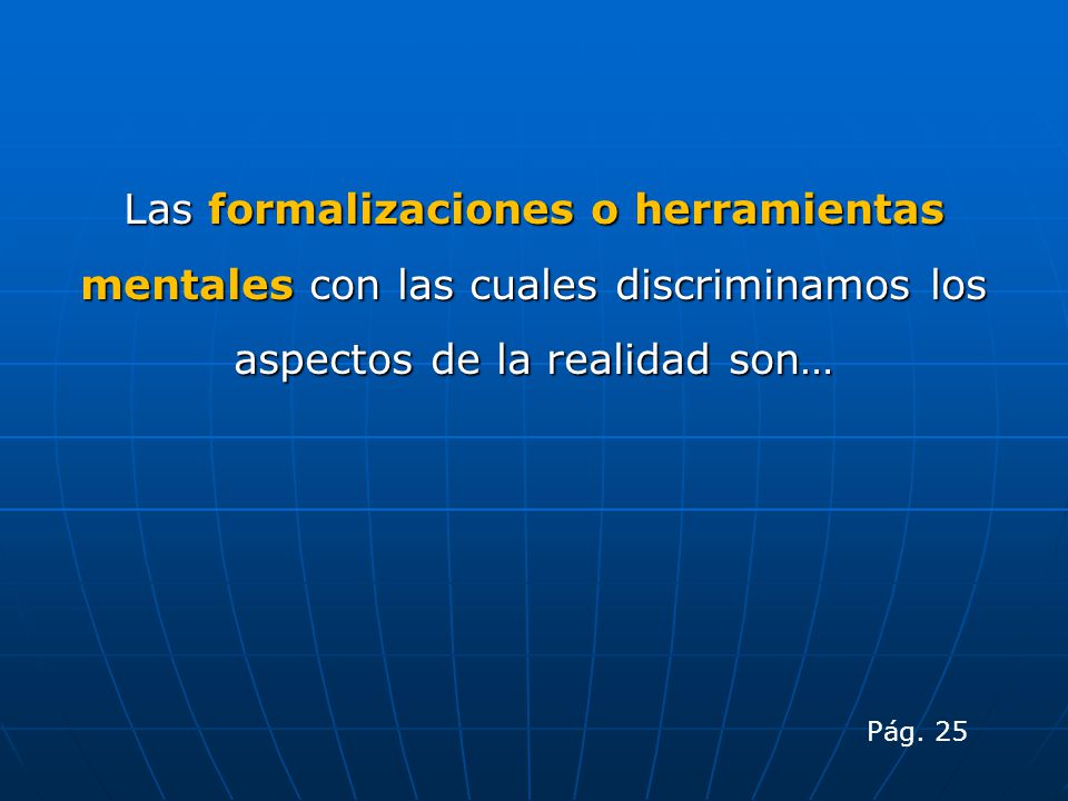 Las formalizaciones o herramientas mentales con las cuales discriminamos los aspectos de la realidad son…