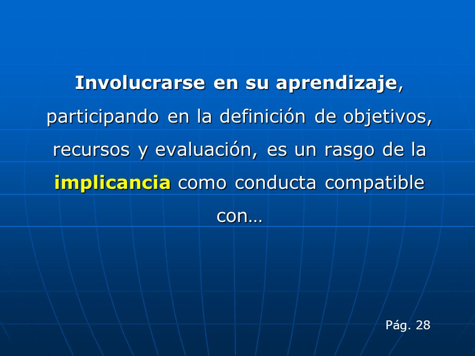 Involucrarse en su aprendizaje, participando en la definición de objetivos, recursos y evaluación, es un rasgo de la implicancia como conducta compatible con…