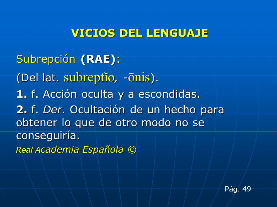 (Del lat. subreptĭo, -ōnis). 1. f. Acción oculta y a escondidas.