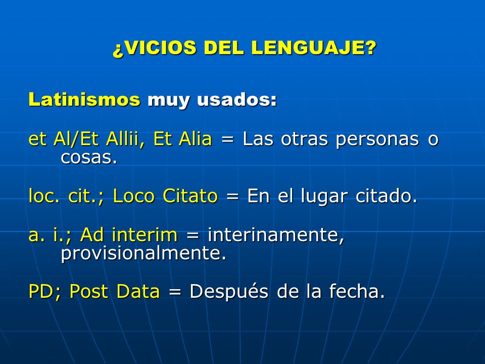 ¿VICIOS DEL LENGUAJE Latinismos muy usados: et Al/Et Allii, Et Alia = Las otras personas o cosas.