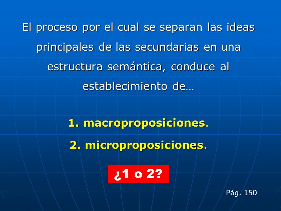 El proceso por el cual se separan las ideas principales de las secundarias en una estructura semántica, conduce al establecimiento de…