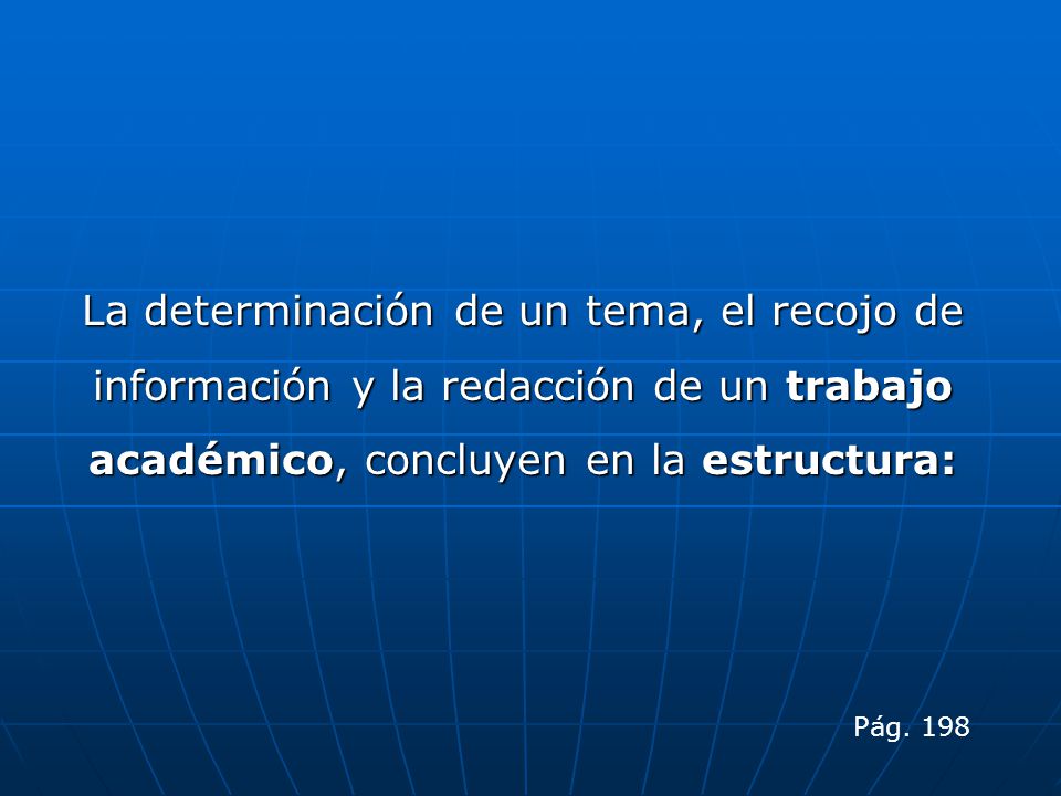 La determinación de un tema, el recojo de información y la redacción de un trabajo académico, concluyen en la estructura: