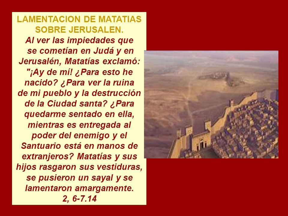 LAMENTACION DE MATATIAS SOBRE JERUSALEN. Al ver las impiedades que