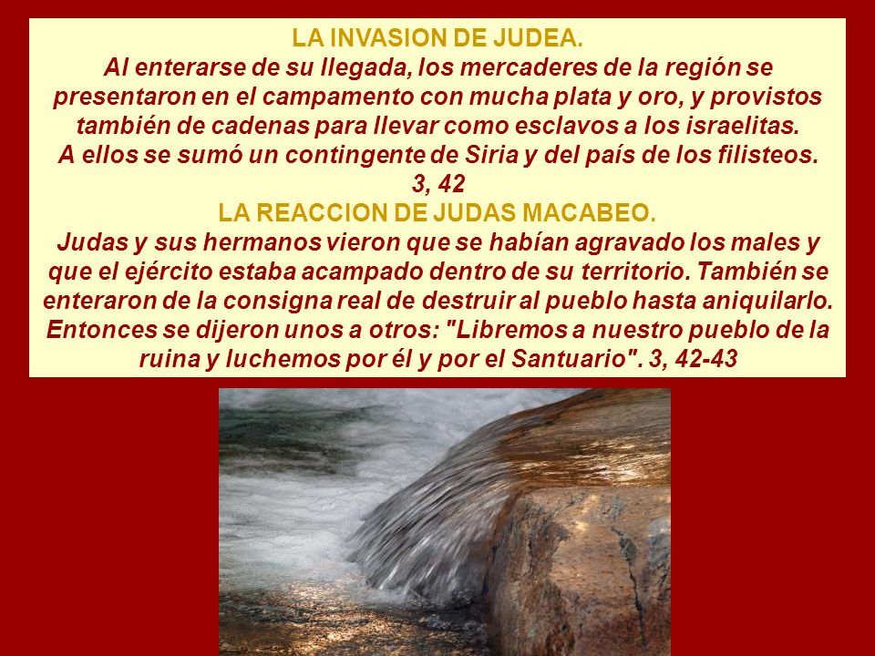 LA INVASION DE JUDEA. Al enterarse de su llegada, los mercaderes de la región se presentaron en el campamento con mucha plata y oro, y provistos también de cadenas para llevar como esclavos a los israelitas.