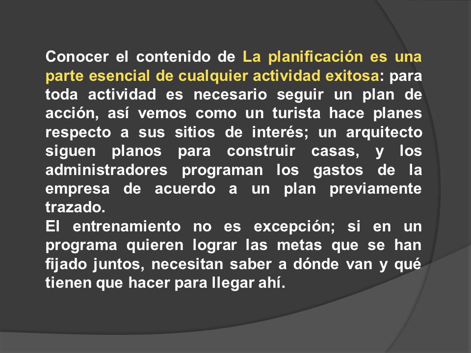 Conocer el contenido de La planificación es una parte esencial de cualquier actividad exitosa: para toda actividad es necesario seguir un plan de acción, así vemos como un turista hace planes respecto a sus sitios de interés; un arquitecto siguen planos para construir casas, y los administradores programan los gastos de la empresa de acuerdo a un plan previamente trazado.