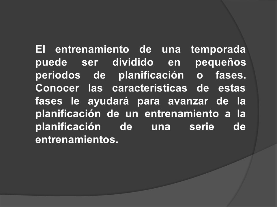 El entrenamiento de una temporada puede ser dividido en pequeños periodos de planificación o fases.