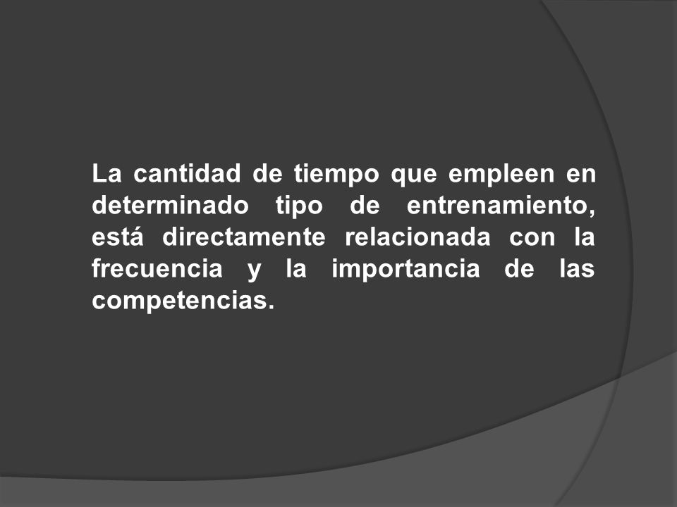 La cantidad de tiempo que empleen en determinado tipo de entrenamiento, está directamente relacionada con la frecuencia y la importancia de las competencias.