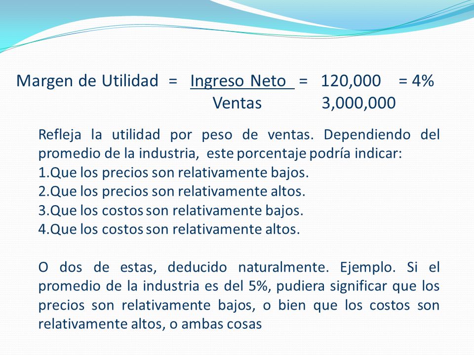Margen de Utilidad = Ingreso Neto = 120,000 = 4% Ventas 3,000,000