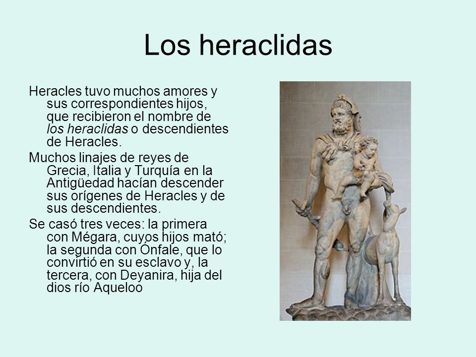 Los heraclidas Heracles tuvo muchos amores y sus correspondientes hijos, que recibieron el nombre de los heraclidas o descendientes de Heracles.