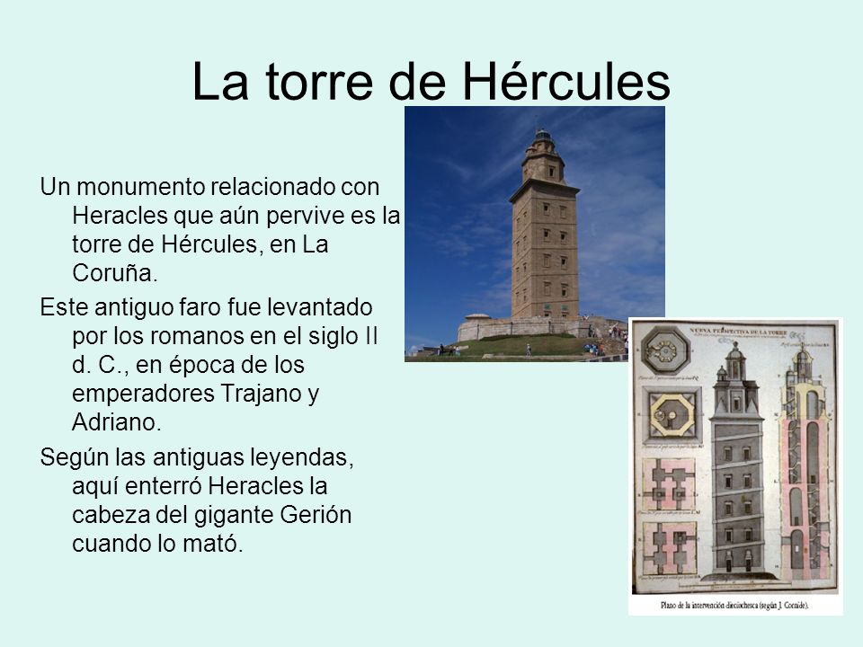La torre de Hércules Un monumento relacionado con Heracles que aún pervive es la torre de Hércules, en La Coruña.